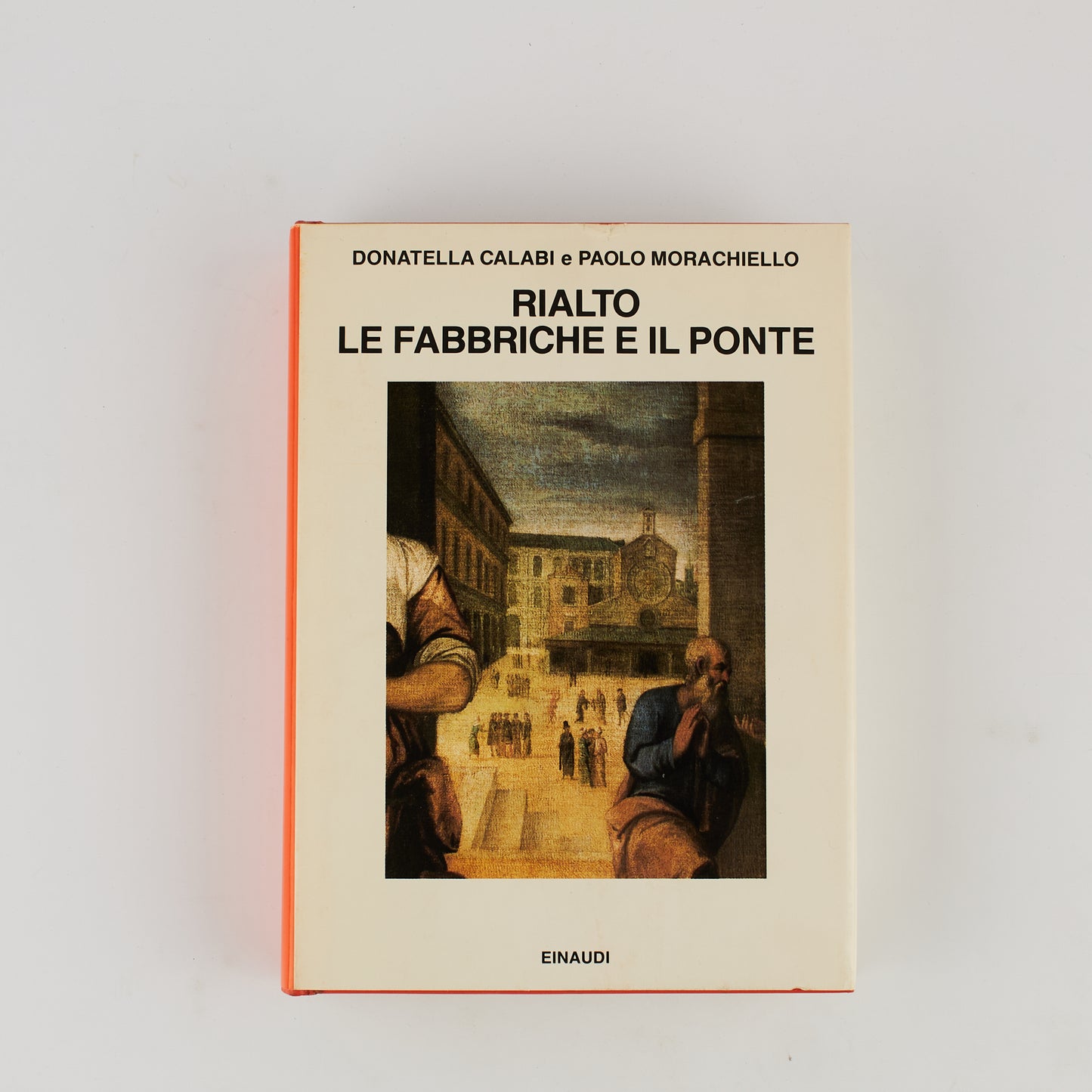 Donatella Calabi e Paolo Morachiello - Rialto le fabbriche e il ponte - Einaudi 1995 - Venezia