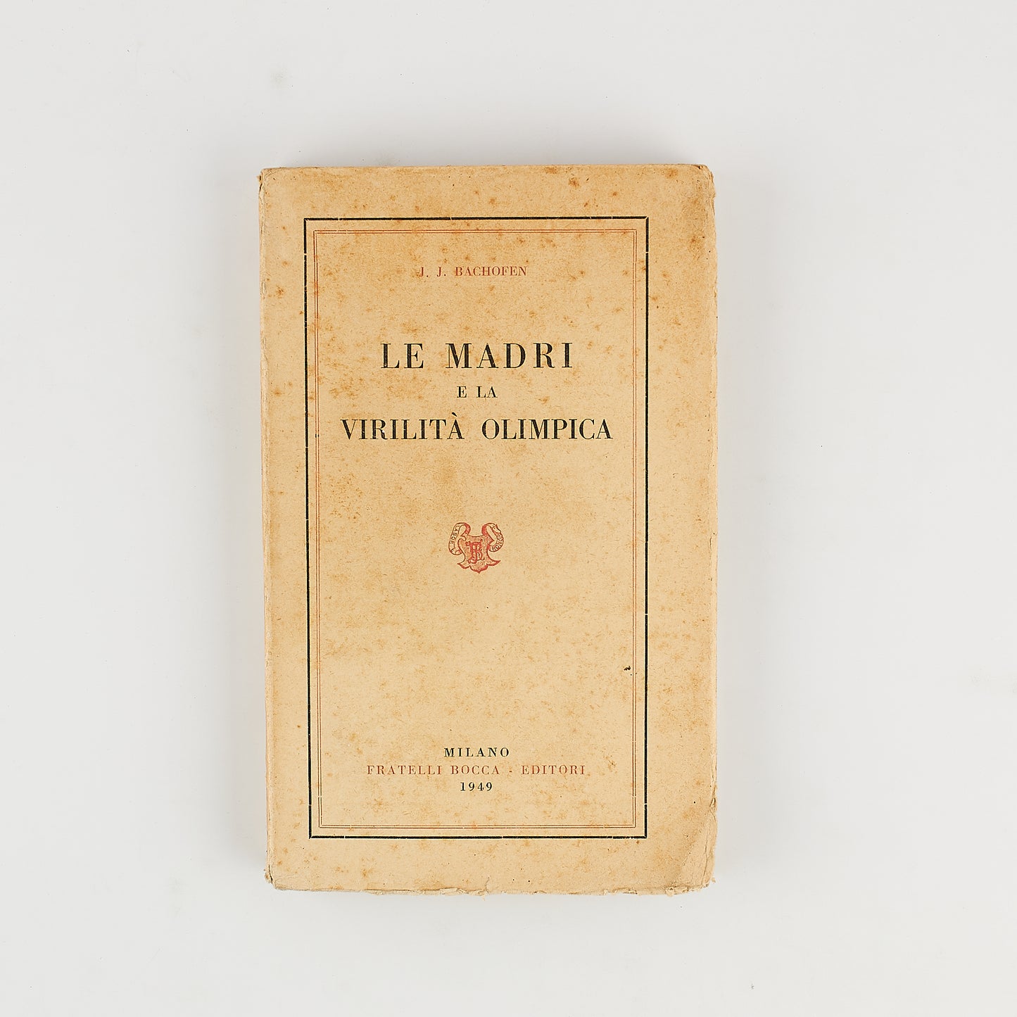 J.J. Bachofen - Le madri e la virilità olimpica - Ed. Bocca 1949