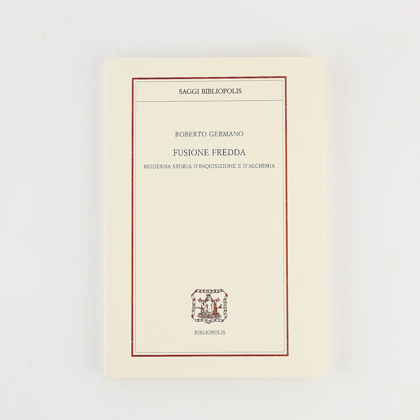 Roberto Germano - Fusione fredda - Moderna storia d'inquisizione e d'alchimia - Ed. Bibliopolis