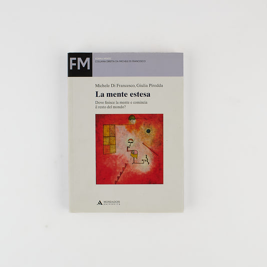 Michele Di Francesco - La mente estesa (Dove finisce la mente e comincia il resto del mondo ?) - Ed. Mondadori 2016