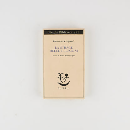 Giacomo Leopardi - La strage delle illusioni - Ed. Adelphi 1992 - Piccola Biblioteca Adelphi 291