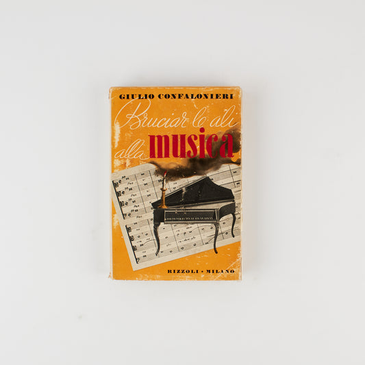 Giulio Confalonieri - Bruciar le ali della musica - 1^ Ed. Rizzoli 1945