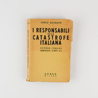 Carlo Silvestri - I responsabili della catastrofe italiana - Guerra 1940 - 1943 - 1^ Ed. Cebes 1946