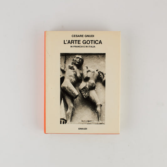 Cesare Gnudi - L' arte gotica in Francia e in Italia - Einaudi 1995 - Storia dell'arte