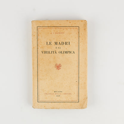 J.J. Bachofen - Le madri e la virilità olimpica - Ed. Bocca 1949