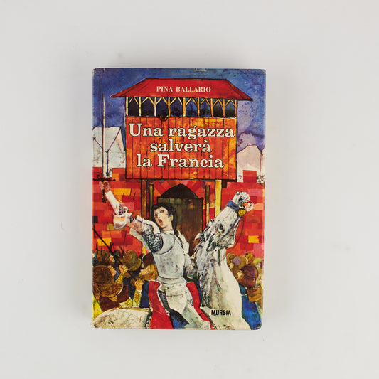 Pina Ballario - Una ragazza salverà la Francia - Prima Ed. Mursia 1965 - Illustrato