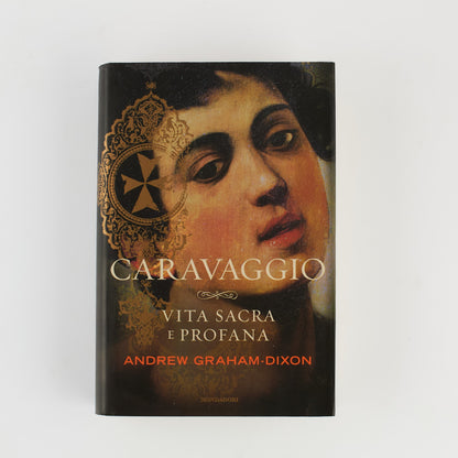 Andrew Graham-Dixon - Caravaggio vita sacra e profana - Ed. Mondadori 2011