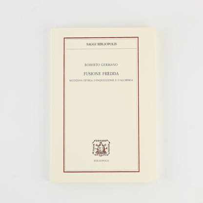 Roberto Germano - Fusione fredda - Moderna storia d'inquisizione e d'alchimia - Ed. Bibliopolis