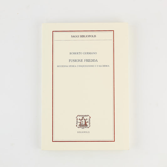 Roberto Germano - Fusione fredda - Moderna storia d'inquisizione e d'alchimia - Ed. Bibliopolis