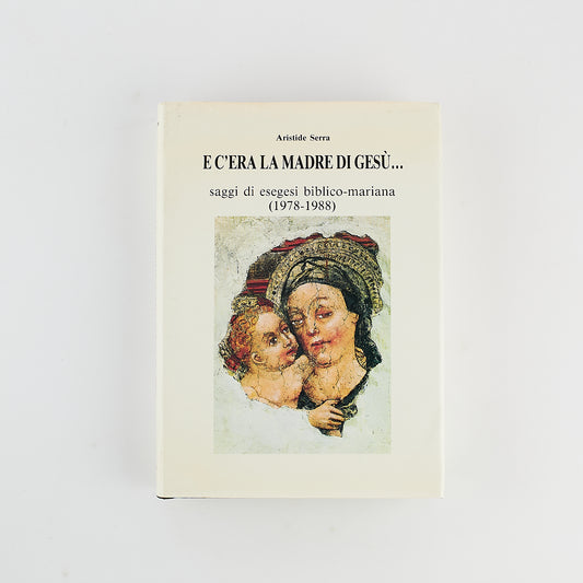 Aristide Serra - ...e c'era la Madre di Gesù - Saggi di esegesi biblico-mariana - Ed. Cens 1989