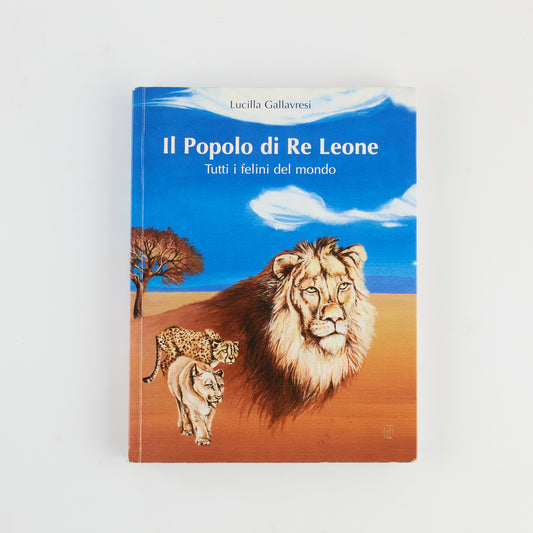 Lucia Gallavresi - Il popolo di Re Leone - Tutti i felini del mondo- Prima Ed. WWF 2007 - Illustrato
