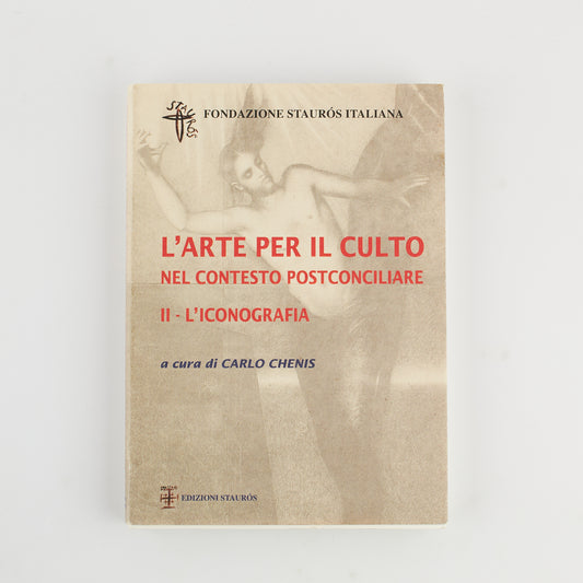 Carlo Chenis - L' Arte per il culto nel contesto postconciliare - Vol. 2 L' iconografia - Fond. Stauros