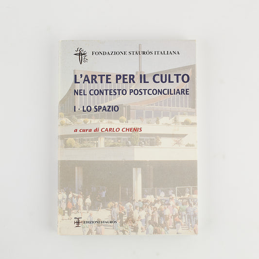 Carlo Chenis - L' Arte per il culto nel contesto postconciliare - Vol. 1 Lo Spazio - Fond. Stauros