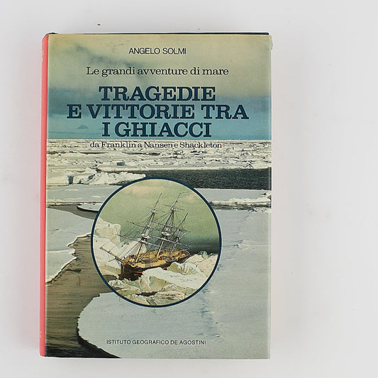 Angelo Solmi - Tragedie e vittorie tra i ghiacci - De Agostini - 1^ Ed. 1985