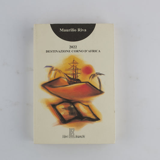 Maurilio Riva - Destinazione corno D'Africa - Libri Bianchi 2010 - AUTOGRAFATO