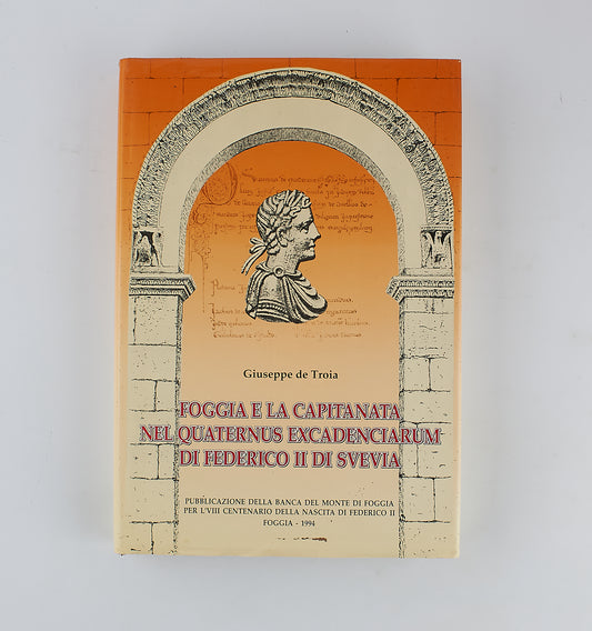 Giuseppe de Troia - Foggia e la Capitanata nel quaternus excadenciarium di Federico II di Svevia - 1^ Ed 1994
