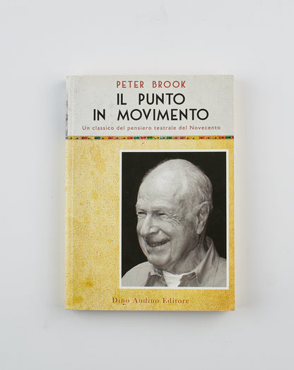 Peter Brook - Il punto in movimento - 1° Ed. Dino Audino Editore 2016 - teatro