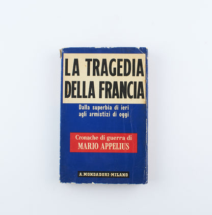 Mario Appelius - La tragedia della Francia - 1°Ed. Mondadori 1940 - Seconda guerra mondiale