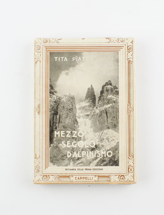 Tita Piaz - Mezzo secolo d'alpinismo - Ed. Cappelli 1947 - costume e società