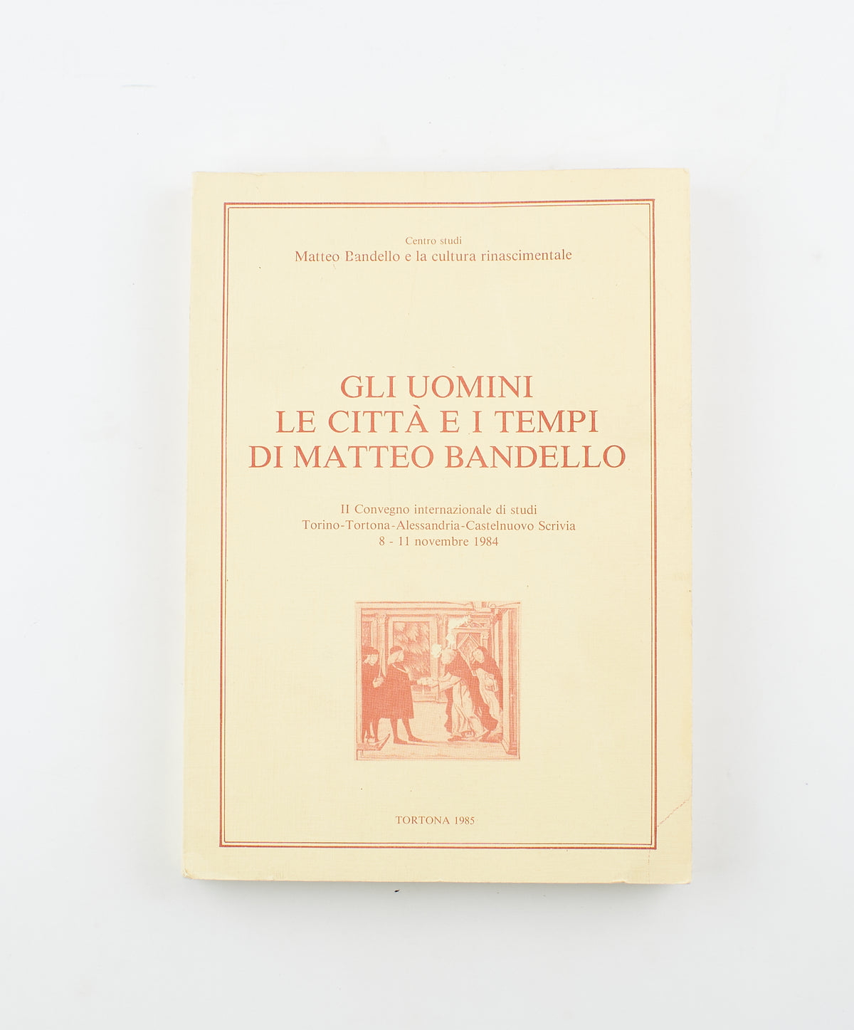 AA.VV. - Gli uomini le città e i tempi di Matteo Bandello - 1^ Ed. Litocoop Tortona 1985 - storia moderna