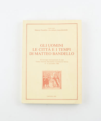 AA.VV. - Gli uomini le città e i tempi di Matteo Bandello - 1^ Ed. Litocoop Tortona 1985 - storia moderna