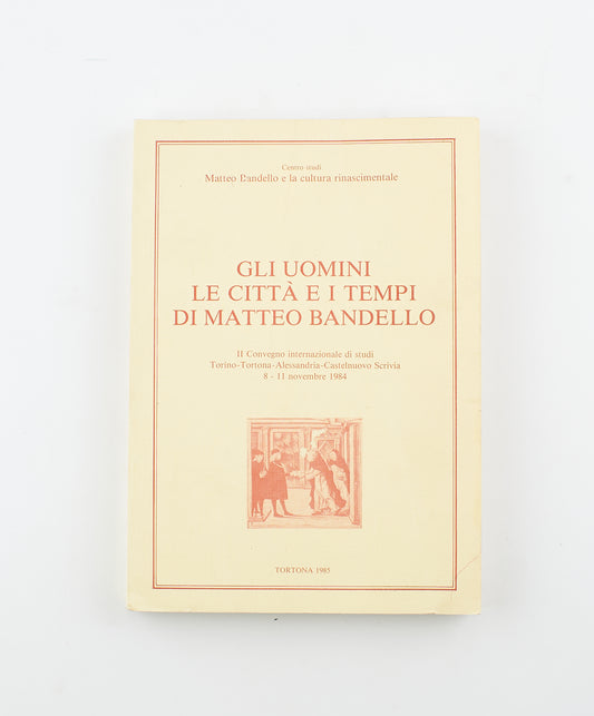 AA.VV. - Gli uomini le città e i tempi di Matteo Bandello - 1^ Ed. Litocoop Tortona 1985 - storia moderna