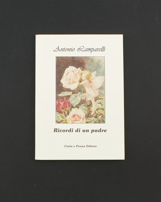 Antonio Lamparelli - Ricordi di un padre – Carta e Penna Editore 2007 - memorialistica
